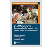 Smart Manufacturing Technologies for Industry 4.0: Integration, Benefits, and Operational Activities (Advances in Intelligent Decision-Making, Systems Engineering, and Project Management)