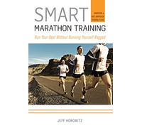 Smart Marathon Training: Run Your Best Without Running Yourself Ragged