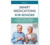SMART MEDICATIONS FOR SENIORS: “A Practical Guide to Managing Medications, Avoiding Side Effects & Staying Healthy in Later Life” (Healthy Aging ... ... and Smart Medication Guides for Seniors)