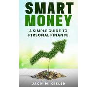 Smart Money: A Simple Guide To Personal Finance: An Essential Guide To Saving, Investing, Taxes, Budgeting And Avoiding Financial Scams.
