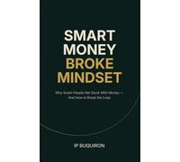 Smart Money, Broke Mindset: Why Smart People Get Stuck With Money - And How to Break the Loop