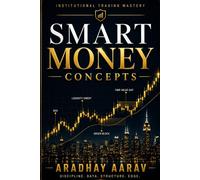 Smart Money Concepts: The Complete Guide to Liquidity, Order Blocks, Fair Value Gaps, and Institutional Trading (The Trader’s Edge)