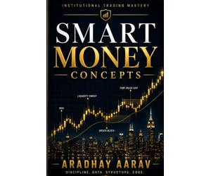 Smart Money Concepts: The Complete Guide to Liquidity, Order Blocks, Fair Value Gaps, and Institutional Trading (The Trader’s Edge)