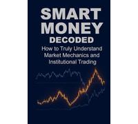 SMART MONEY DECODED: How to Truly Understand Market Mechanics and Institutional Trading