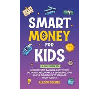 Smart Money For Kids: A Fun Guide to Understand Savings, Easy Ways to Track Allowance & Spending, and Simple Solutions to Manage Your Budget