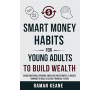 Smart Money Habits for Young Adults to Build Wealth: Avoid Emotional Spending, Impulsive Investments, & Biased Thinking to Build a Secure Financial Future (Financial Literacy For Young Adults)