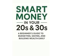 Smart Money in Your 20s & 30s: A Beginner’s Guide to Budgeting, Saving, and Building Wealth Early