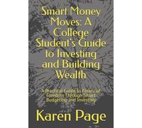 Smart Money Moves: A College Student's Guide to Investing and Building Wealth: A Practical Guide to Financial Freedom Through Smart Budgeting and Investing