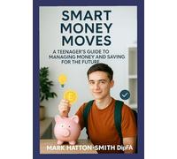 Smart Money Moves: A Teenager's Guide to Managing Money & Saving for the Future: An informative guide for young people to learn about money, the importance of saving and being clever about money.