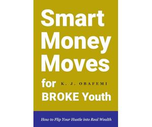 Smart Money Moves for Broke Youth: How to Flip Your Hustle into Real Wealth