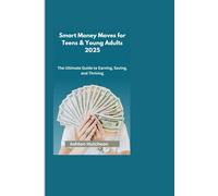 Smart Money Moves for Teens and Young Adults 2025: The Ultimate Guide to Earning, Saving, and Thriving