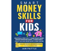Smart Money Skills For Kids: Practical & Fun Guide To Earn Pocket Money, Develop Budgeting Habits, & Spend Wisely, even if you have never saved a penny before.