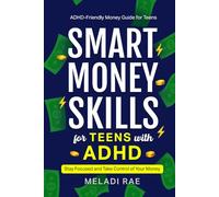 Smart Money Skills for Teens with ADHD: Stay Focused and Take Control of Your Money : An ADHD-Friendly Money Guide for Teens