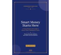 Smart Money Starts Here: A Young Woman's First Guide to Money, Goals & Building Her Future