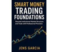 Smart Money Trading Foundations: Decode Institutional Market Structure and Trade with Professional Precision