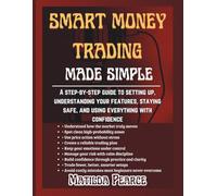 Smart Money Trading Made Simple: A step-by-step guide to setting up, understanding your features, staying safe, and using everything with confidence (Matilda Pearce Guidelines)