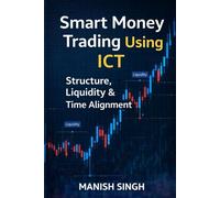 Smart Money Trading Using ICT Structure, Liquidity & Time Alignment: An Advanced Guide to Market Structure, Liquidity Mapping, and Timeframe Alignment (Smart Money Trading Series)