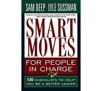 Smart Moves for People in Charge: 130 Checklists to Help You Be a Better Leader