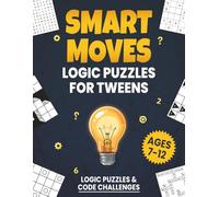 Smart Moves Logic Puzzles For Tweens: Brain-Boosting Logic Puzzles & Code Challenges For Ages 7-12