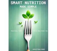 Smart Nutrition Made Simple: Practical Tips for a Healthier You