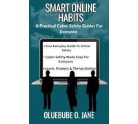 Smart Online Habits: A Practical Cyber Safety Guides For Everyone