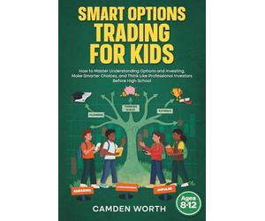 SMART OPTIONS TRADING FOR KIDS: How to Master Understanding Options and Investing, Make Smarter Choices, and Think Like Professional Investors Before High School