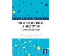Smart Organizations in Industry 5.0: A Human-centric Approach (Routledge Studies in Management, Organizations and Society)
