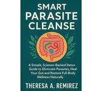SMART PARASITE CLEANSE: A Simple, Science-Backed Detox Guide to Eliminate Parasites, Heal Your Gut, and Restore Full-Body Wellness Naturally