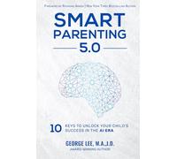 Smart Parenting 5.0: 10 Keys to Unlock Your Child's Success in the AI Era