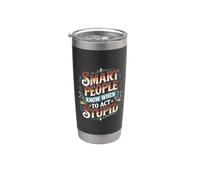 Smart People Know When to Act Stupid Silly Intelligent |- Stainless Steel Insulated Tumbler