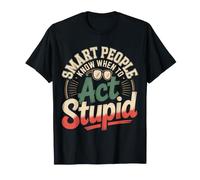 Smart People Know When to Act Stupid Silly Intelligent ||- T-Shirt