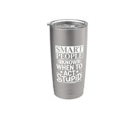 Smart People Know When to Act Stupid |- Stainless Steel Insulated Tumbler