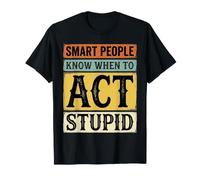 Smart People Know When to Act Stupid |- T-Shirt