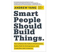 Smart People Should Build Things: How to Restore Our Culture of Achievement, Build a Path for Entrepreneurs, and Create New Jobs in America