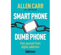 Smart Phone Dumb Phone: Free Yourself from Digital Addiction (Allen Carr's Easyway, 28)