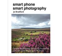 Smart Phone Smart Photography: Simple techniques for taking incredible pictures with iPhone and Android