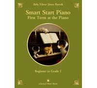 Smart Piano Start: First Term at the Piano, Sz. 53 - Béla BARTÓK - Classical Piano Music: Poetic character works for musical discovery • Landmark ... for recitals & lessons • Beginner to Grade 1