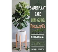 Smart Plant Care Mini-Guide: Fiddle Leaf Fig (Ficus lyrata): - Easy Tips for Thriving, Healthy Plants (Home Botanica Series: Smart Guides for Houseplant Lovers)