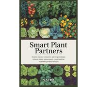 Smart Plant Partners: Science-Backed Companion Planting Strategies to Boost Yields, Reduce Pests, and Grow Healthier Vegetable Gardens Naturally
