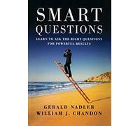 Smart Questions: Learn to Ask the Right Questions for Powerful Results