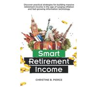 SMART RETIREMENT INCOME: Discover practical strategies for building massive retirement income in the age of surging inflation and fast-growing information technology.