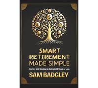 Smart Retirement Made Simple: For 50+ and wanting to retire in 10 years or less