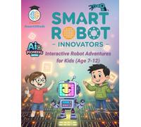 Smart Robot Innovators: Interactive Robot Adventures for Kids (Age 7-12): Unleash Creativity with AI & Robotics, 11 Hands-On STEM Coding Projects, Fun ... Pioneers Series: Future Discoveries in AI)