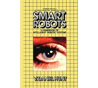 Smart Robots: A Handbook of Intelligent Robotic Systems (Chapman and Hall Advanced Industrial Technology Series)