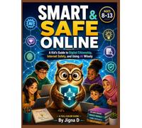 SMART & SAFE ONLINE: Digital Citizenship, Internet Safety, Cybersecurity, Privacy, and AI Skills Every Kid Needs | Real Stories, Hands-On Activities, ... Minds, Confident Hearts, and Bright Futures)