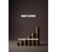 Smart Savings: The Secrets Of Building Wealth