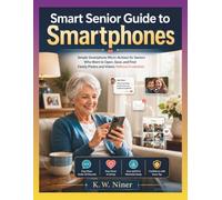Smart Senior Guide to Smartphones: Simple Smartphone Micro-Actions for Seniors Who Want to Open, Save, and Find Family Photos and Videos Without Frustration (After 60)