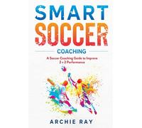 Smart Soccer Coaching: A Soccer Coaching Guide to Improve 2 v 2 Performance