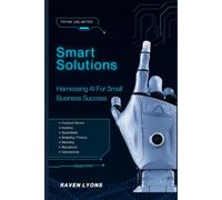 Smart Solutions: Harnessing AI For Small Business Success (The Digital Independence Series)