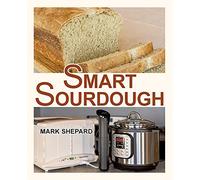 Smart Sourdough: The No-Starter, No-Waste, No-Cheat, No-Fail Way to Make Naturally Fermented Bread in 24 Hours or Less: 1 (Smart Ferments)